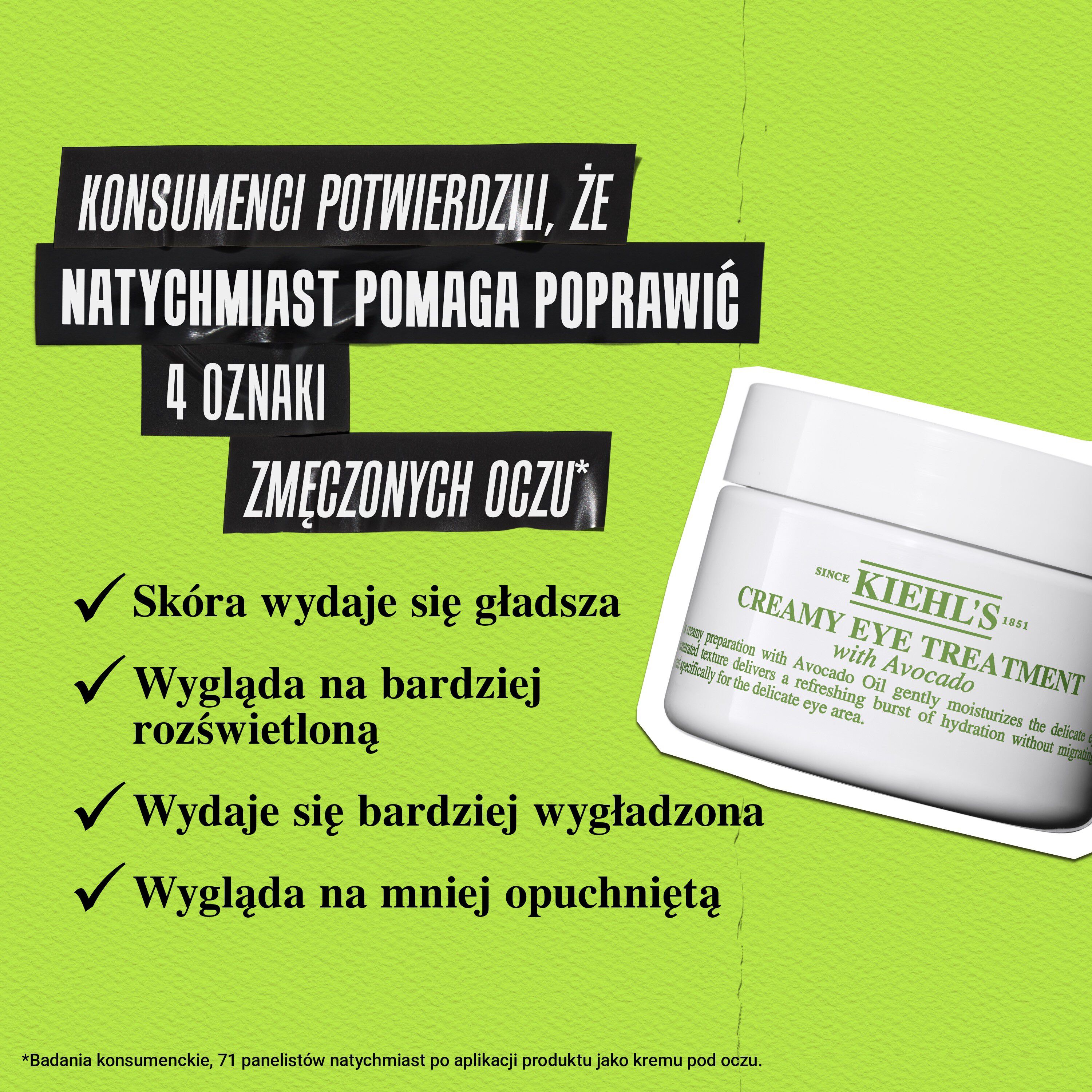 93% potwierdza, że okolica oczu wydaje się mniej opuchnięta, gładsza i jaśniejsza dzięki Creamy Eye Treatment with Avocado
